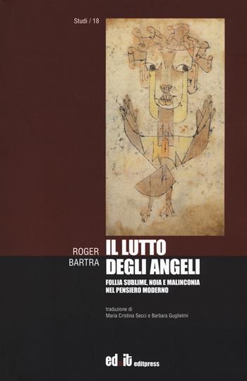 Il lutto degli angeli. Follia sublime, noia e malinconia nel pensiero moderno - Roger Bartra - Libro editpress 2018, Studi | Libraccio.it