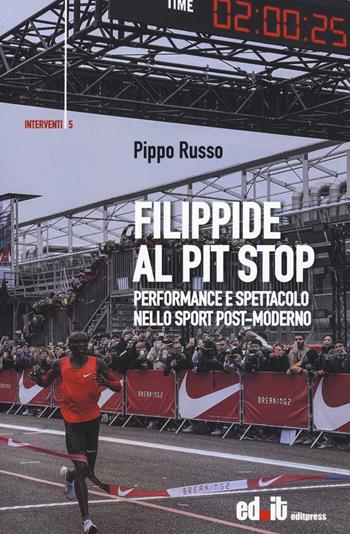 Filippide al pit stop. Performance e spettacolo nello sport post-moderno - Pippo Russo - Libro editpress 2018, Interventi | Libraccio.it