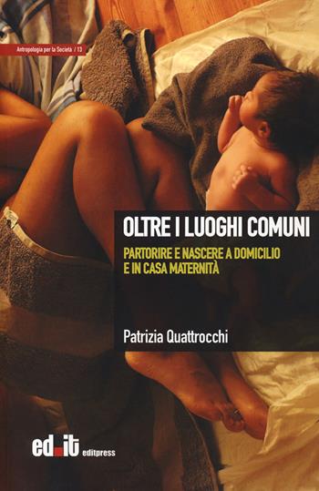 Oltre i luoghi comuni. Partorire e nascere a domicilio e in casa maternità - Patrizia Quattrocchi - Libro editpress 2018, Antropologia per la società | Libraccio.it