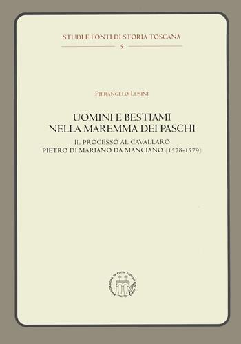 Uomini e bestiami nella Maremma dei Paschi. Il processo al cavallaro Pietro di Mariano da Marciano (1578-1579) - Pierangelo Lusini - Libro editpress 2020, Studi e fonti di storia toscana | Libraccio.it