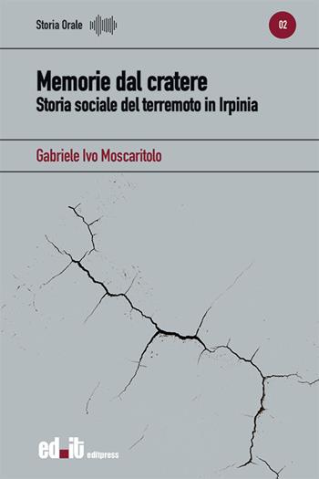 Memorie dal cratere. Storia sociale del terremoto in Irpinia - Gabriele Ivo Moscaritolo - Libro editpress 2020, Storia orale | Libraccio.it