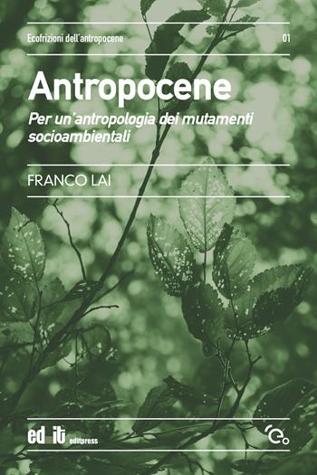 Antropocene. Per un'antropologia dei mutamenti socioambientali - Franco Lai, Franco Lai - Libro editpress 2020 | Libraccio.it