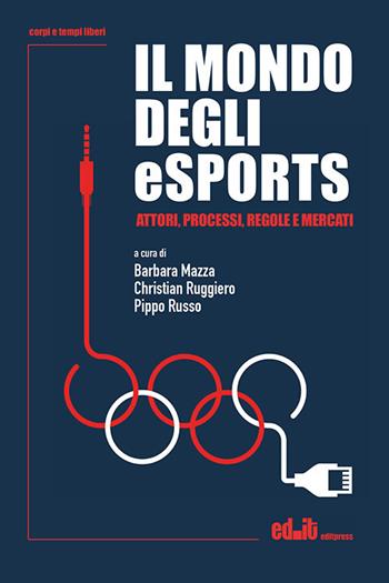 Il mondo degli eSports. Attori, processi, regole e mercato - Ruggiero, Russo - Libro editpress 2021, Corpi e tempi liberi | Libraccio.it