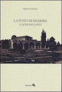 La foto di Shakira e altri racconti - Mahmud Shukair - Libro Edizioni Q 2014 | Libraccio.it