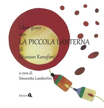Libro-gioco con la piccola lanterna - Ghassan Kanafani - Libro Edizioni Q 2016 | Libraccio.it