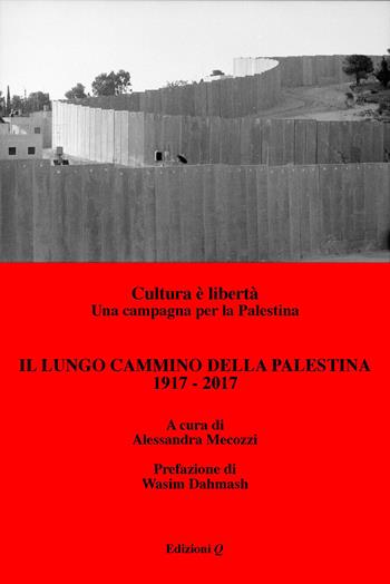 Il lungo cammino della Palestina: 1917-2017. Cultura è libertà. Una campagna per la Palestina  - Libro Edizioni Q 2021 | Libraccio.it