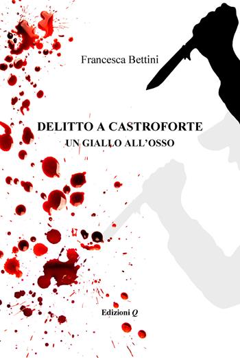 Delitto a castroforte. Un giallo all'osso - Francesca Bettini - Libro Edizioni Q 2019 | Libraccio.it