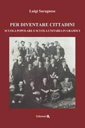 Per diventare cittadini. Scuola popolare e scuola unitaria in Gramsci