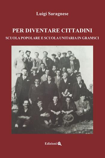 Per diventare cittadini. Scuola popolare e scuola unitaria in Gramsci - Luigi Saragnese - Libro Edizioni Q 2019 | Libraccio.it