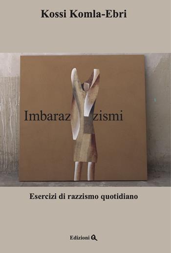 Imbarazzismi. Esercizi di razzismo quotidiano. Testo arabo a fronte - Kossi Komla-Ebri, Cécile Kyenge - Libro Edizioni Q 2021, I libri di Q | Libraccio.it