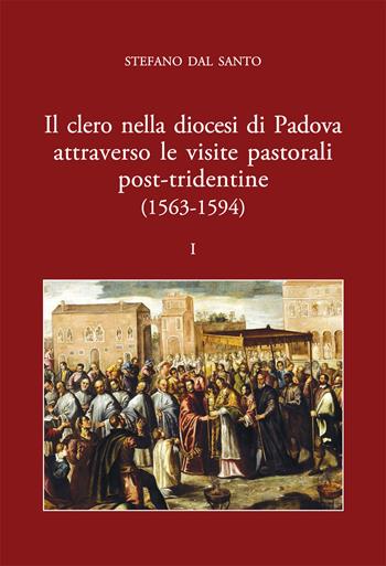 Il clero nella diocesi di Padova attraverso le visite pastorali post-tridentine (1563-1594) - Stefano Dal Santo - Libro Ist. Storia Ecclesiast. Padova 2017, Fonti e ricerche di storia ecclesiastica padovana | Libraccio.it