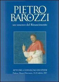Pietro Barozzi un vescovo del Rinascimento. Atti del Convegno di studi (Padova, 18-20 ottobre 2007)  - Libro Ist. Storia Ecclesiast. Padova 2012, Fonti e ricerche di storia ecclesiastica padovana | Libraccio.it