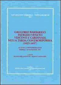 Gregorio Barbarigo patrizio veneto vescovo e cardinale nella tarda Controriforma (1625-1697). Atti del Convegno di studi (Padova, 7-10 novembre 1996)  - Libro Ist. Storia Ecclesiast. Padova 1999, S. Gregorio Barbarigo. Fonti e ricerche | Libraccio.it