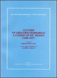 Lettere di Gregorio Barbarigo a Cosimo III de' medici (1680-1697)  - Libro Ist. Storia Ecclesiast. Padova 2003, S. Gregorio Barbarigo. Fonti e ricerche | Libraccio.it