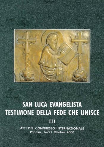 San Luca evangelista testimone della fede che unisce. Atti del Convegno internazionale (Padova, 16-21 ottobre 2000). Vol. 3: Ecumenismo, tradizioni storico-liturgiche, iconografia e spiritualità.  - Libro Ist. Storia Ecclesiast. Padova 2004, Fonti e ricerche di storia ecclesiastica padovana | Libraccio.it