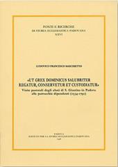 «Ut grex dominicus salubriter regatur, conservetur et custodiatur». Visite pastoriali degli abati di S. Giustina in Padova alle parrocchie dipend enti (1534-1791)