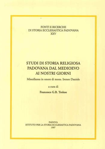 Studi di storia religiosa padovana dal Medioevo ai nostri giorni. Miscellanea in onore di mons. Ireneo Daniele  - Libro Ist. Storia Ecclesiast. Padova 1997, Fonti e ricerche di storia ecclesiastica padovana | Libraccio.it