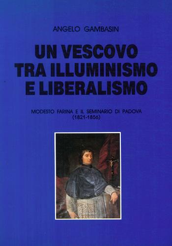 Un vescovo tra illuminismo e liberalismo. Modesto Farina e il seminario di Padova (1821-1856) - Angelo Gambasin - Libro Ist. Storia Ecclesiast. Padova 1987, Fonti e ricerche di storia ecclesiastica padovana | Libraccio.it