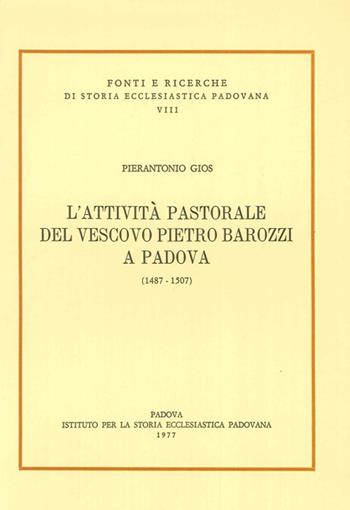 L' attività pastorale del vescovo Pietro Barozzi a Padova - Pierantonio Gios - Libro Ist. Storia Ecclesiast. Padova 1977, Fonti e ricerche di storia ecclesiastica padovana | Libraccio.it