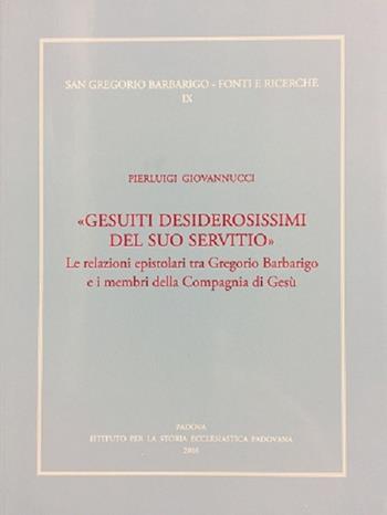 «Gesuiti desiderosissimi del suo servitio». Le relazioni epistolari tra Gregorio Barbarigo e i membri della Compagnia di Gesù - Pierluigi Giovannucci - Libro Ist. Storia Ecclesiast. Padova 2016, S. Gregorio Barbarigo. Fonti e ricerche | Libraccio.it