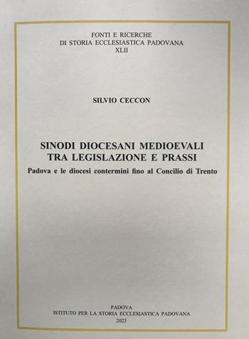 Sinodi diocesani medioevali tra legislazione e prassi. Padova e le diocesi contermini fino al concilio di Trento - Silvio Ceccon - Libro Ist. Storia Ecclesiast. Padova 2023, Fonti e ricerche di storia ecclesiastica padovana | Libraccio.it