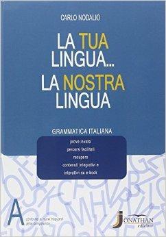 La tua lingua la nostra lingua. Vol. A-B-Grammatica. Per le Scuole superiori. - Carlo Nodalio - Libro Jonathan Edizioni 2014 | Libraccio.it