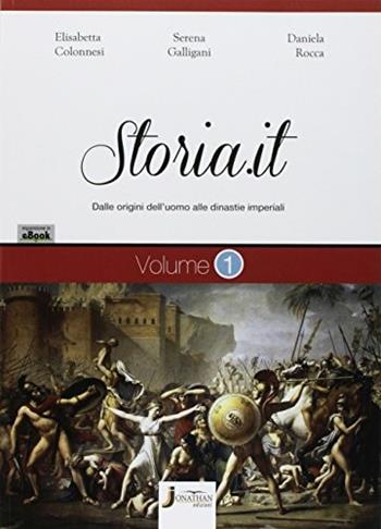 Storia.it. Con e-book. Con espansione online. Vol. 1: Dalle origini dell'uomo alle dinastie imperiali. - Elisabetta Colonnesi, Serena Galligani, Daniela Rocca - Libro Jonathan Edizioni 2017 | Libraccio.it