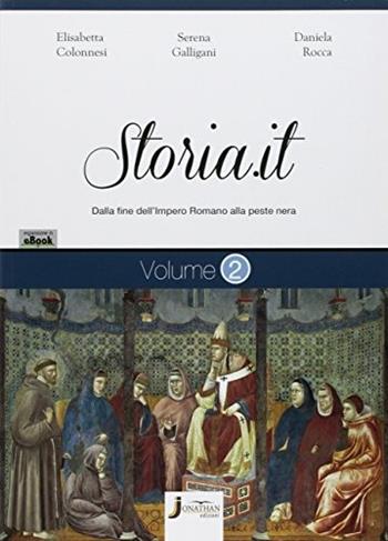 Storia.it. Per le Scuole superiori. Vol. 2: Dal tardo antico alla peste nera. - Elisabetta Colonnesi, Serena Galligani, Daniela Rocca - Libro Jonathan Edizioni 2017 | Libraccio.it