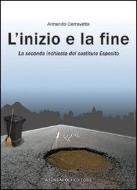 L' inizio e la fine. La seconda inchiesta del «sostituto» Esposito - Armando Carravetta - Libro Ateneapoli 2014 | Libraccio.it
