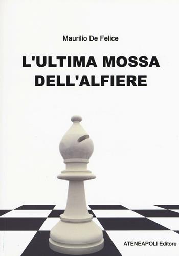 L' ultima mossa dell'alfiere - Maurilio De Felice - Libro Ateneapoli 2016 | Libraccio.it
