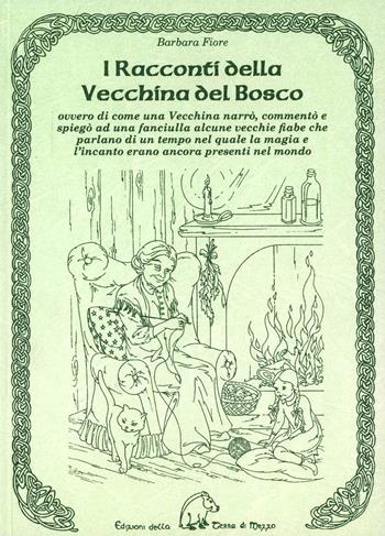 I racconti della vecchina del bosco. Ovvero di come una vecchina narrò, commentò e spiegò ad una fanciulla alcune vecchie fiabe - Barbara Fiore - Libro Terra di Mezzo 2012, Narrativa | Libraccio.it