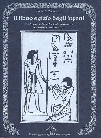 Il libro egizio degli inferi. Testo iniziatico del sole notturno tradotto e commentato - Boris De Rachewiltz - Libro Terra di Mezzo 2012, Sapienziale | Libraccio.it