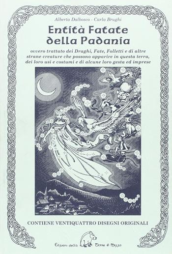 Entità fatate della Padania. Ovvero trattato dei draghi, fate, folletti e di altre strane creature che possono apparire in questa terra, dei loro usi e costumi... - Alberta Dalbosco, Carla Brughi - Libro Terra di Mezzo 2013, Saggistica | Libraccio.it