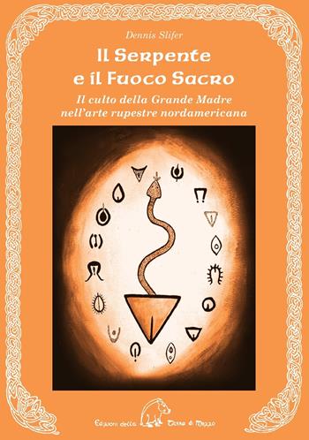 Il serpente e il fuoco sacro. Il culto della Grande Madre nell'arte rupestre nordamericana. Ediz. multilingue - Dennis Slifer - Libro Terra di Mezzo 2015, Saggistica | Libraccio.it