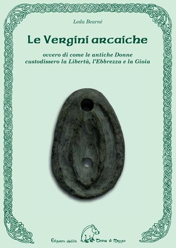 Le vergini arcaiche ovvero di come le antiche donne custodissero la libertà, l'ebbrezza e la gioia - Leda Bearnè - Libro Terra di Mezzo 2016, Saggistica | Libraccio.it