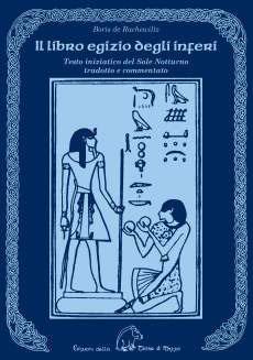 Il libro egizio degli inferi. Testo iniziatico del sole notturno tradotto e commentato - Boris De Rachewiltz - Libro Terra di Mezzo 2019, Sapienziale | Libraccio.it