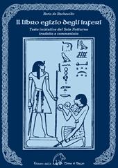 Il libro egizio degli inferi. Testo iniziatico del sole notturno tradotto e commentato