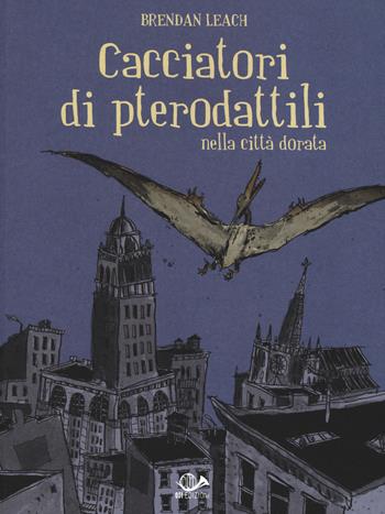Cacciatori di pterodattili nella città dorata - Brendan Leach - Libro 001 Edizioni 2017, Graphic novel | Libraccio.it