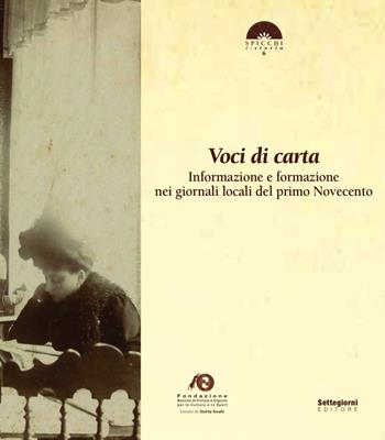 Voci di carta. Informazione e formazione nei giornali locali del primo Novecento  - Libro Settegiorni Editore 2012, Spicchi di storia | Libraccio.it