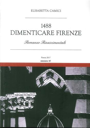 1488. Dimenticare Firenze - Elisabetta Camici - Libro Settegiorni Editore 2018 | Libraccio.it