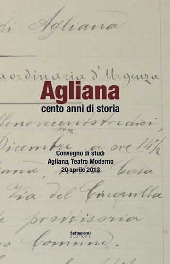 Agliana cento anni di storia. Convegno di Studi (Agliana, 20 aprile 2013)  - Libro Settegiorni Editore 2013 | Libraccio.it