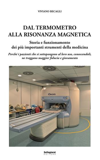 Dal termometro alla risonanza magnetica. Storia e funzionamento dei più importanti strumenti della medicina - Viviano Becagli - Libro Settegiorni Editore 2015 | Libraccio.it