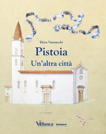 Pistoia. Un'altra città - Elena Vannucchi - Libro Settegiorni Editore 2015 | Libraccio.it