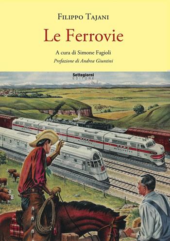 Le ferrovie - Filippo Tajani - Libro Settegiorni Editore 2017, Ferroviaria | Libraccio.it
