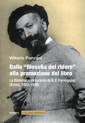 Dalla «filosofia del ridere» alla promozione del libro. La biblioteca circolante di A. F. Formiggini (Roma, 1922-1938) - Vittorio Ponzani - Libro Settegiorni Editore 2018 | Libraccio.it
