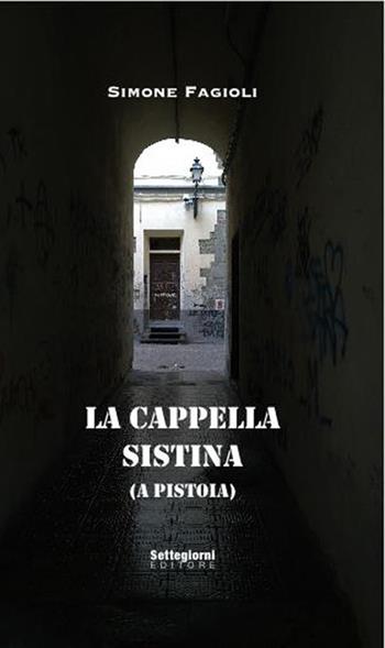 La cappella sistina (a Pistoia). Ediz. illustrata - Simone Fagioli, Paolo Chiozzi - Libro Settegiorni Editore 2018 | Libraccio.it