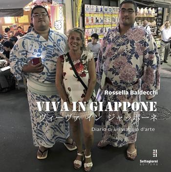Viva in Giappone. Diario di un viaggio d'arte - Rossella Baldecchi - Libro Settegiorni Editore 2019, 21/21 | Libraccio.it