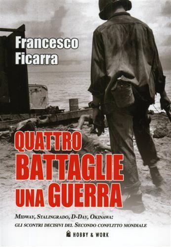 Quattro battaglie una guerra - Francesco Ficarra - Libro Hobby & Work Publishing 2012, Saggi storici | Libraccio.it