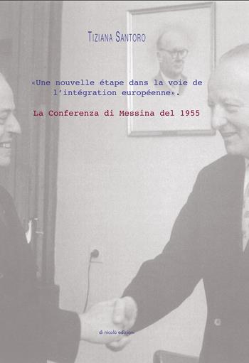 Une nouvelle étape dans la voie de l'intégration européenne. La Conferenza di Messina del 1955 - Tiziana Santoro - Libro Di Nicolò Edizioni 2012 | Libraccio.it
