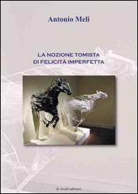 La nozione tomista di felicità imperfetta - Antonio Meli - Libro Di Nicolò Edizioni 2015 | Libraccio.it